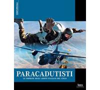 Paracadutisti. Le imprese degli arditi italiani del cielo