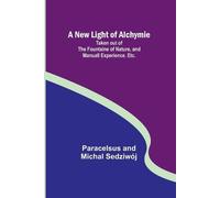 Paracelsus And New Light of Alchymie; Taken out of the Fountaine of (Tascabile)