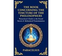 Paracelsus The Book Concerning the Tincture of the Philosophers (Tascabile)