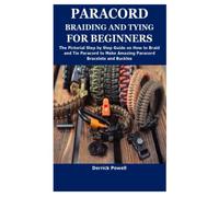 PARACORD BRAIDING AND TYING FOR BEGINNERS: The Pictorial Step by Step Guide on How to Braid and Tie Paracord to Make Amazing Paracord Bracelets and Buckles