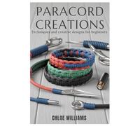 PARACORD CREATIONS: Techniques and Creative Designs for Beginners