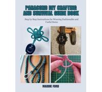 Paracord DIY Crafting and Survival Guide Book: Step by Step Instructions for Weaving Fashionable and Useful Items