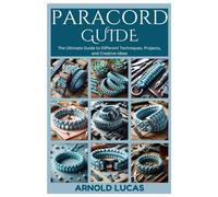 PARACORD GUIDE: The Ultimate Guide to Different Techniques, Projects, and Creative Ideas