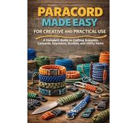 Paracord Made Easy for Creative and Practical Use: A Complete Guide to Crafting Bracelets, Lanyards, Keychains, Buckles, and Utility Items