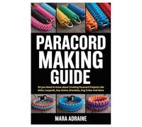Paracord Making Guide: All you Need to Know about Creating Paracord Projects Like Belts, Lanyards, Key chains, Bracelets, Dog Collar And More
