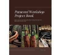 Paracord Workshop Project Book: Explore Versatile Cord Weaving Skills While Creating Personalized Gear Bags Fashion and Utility Tools