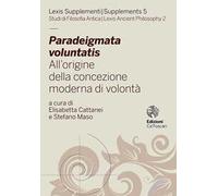 Paradeigmata voluntatis. All'origine della concezione moderna di volontà. Ediz. multilingue