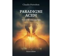 Paradigmi acidi. Scorci di vita operaia - Pietrobon Claudio