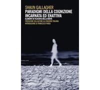 Paradigmi della cognizione incarnata ed enattiva. Elementi di filosofia della mente