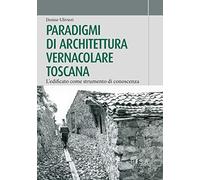 Paradigmi di architettura vernacolare toscana. L'edificato come strumento di conoscenza