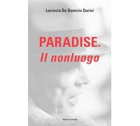 Paradise. Il nonluogo - De Domizio Durini Lucrezia