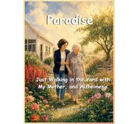 Paradise: Just Walking in the Yard with My Mother, and Alzheimer's