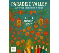 Paradise Valley: A Flower Tales From Heaven: Relaxing Floral-Themed Pages to Color for Adults | Stress Relief and Creativity