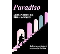 PARADISO - Divina Commedia: Testo Integrale Con Parafrasi di Tutte le Terzine, Note Esplicative e Riassunti di Fine Canto Ideale per Studenti