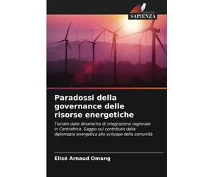 Paradossi della governance delle risorse energetiche: Testato dalle dinamiche di integrazione regionale in Centrafrica. Saggio sul contributo della diplomazia energetica allo sviluppo della comunità
