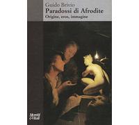 Paradossi di Afrodite. Origine, eros, immagine