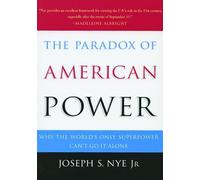 PARADOX OF AMERICAN POWER: Why the World's Only Superpower Can't Go It Alone