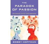 Paradox of Passion, The: How Rewards Covertly Control Motivation