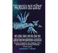 Paradoxen des Glücks: Wie Leiden, Wahl und der Sinn des Lebens das Wohlbefinden gestalten