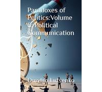 Paradoxes of Politics: Volume 6: Political Communication