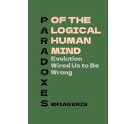 Paradoxes of the Logical Human Mind: Evolution Wired Us to Be Wrong