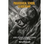Paradoxical School Leadership: Living, Listening, Learning & Leading From In-Between