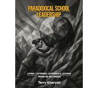 Paradoxical School Leadership: Living, Listening, Learning & Leading From In-Between