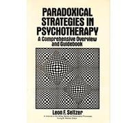 Paradoxical Strategies in Psychotherapy: A Comprehensive Overview and Guidebook: A Comphrehensive Overview and Guidebook