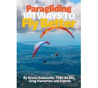 Paragliding: 101 Ways to Fly Better: The paraglider pilot's ultimate guide to progression