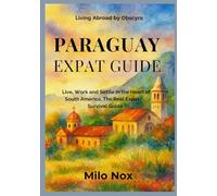 Paraguay Expat Guide: Live, Work and Settle in the Heart of South America, The Real Expat Survival Guide