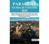 PARAGUAY GUIDA DI VIAGGIO 2025: Esplora città coloniali, vaste zone umide, ricca cultura indigena e consigli utili per un'avventura sudamericana fuori dai sentieri battuti.