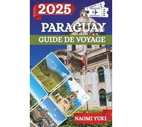 PARAGUAY GUIDE DE VOYAGE 2025: Le Paraguay vous attend : découvrez l’âme de l’Amérique du Sud à travers ses paysages cachés, ses traditions intemporelles et son peuple chaleureux.