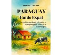 Paraguay Guide Expat: Le guide pratique, honnête et complet pour s’installer et s’intégrer