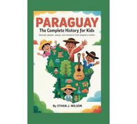 Paraguay: The Complete History for Kids: Discover people, places, and moments that shaped a nation