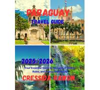 Paraguay Travel Guide 2025/2026: Your Essential Guide to the Land of Rivers, Ruins, and Untouched Beauty