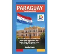 PARAGUAY Travel Guide 2026: Discover Asunción, Jesuit Missions, Itaipú Dam, Gran Chaco, and Hidden Natural Treasures in the Heart of South America
