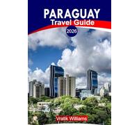 PARAGUAY TRAVEL GUIDE 2026: “Experience Paraguay: Top Itineraries, Road Trips, Hidden Gems, Adventures, and Budget Travel Tips”