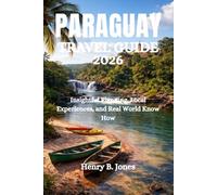 PARAGUAY TRAVEL GUIDE 2026: Insightful Planning, Local Experiences, and Real World Know How