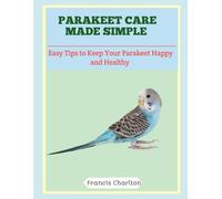 Parakeet Care Made Simple: Easy Tips to Keep Your Parakeet Happy and Healthy