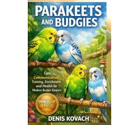 PARAKEETS AND BUDGIES: Care, Communication, Training, Enrichment, and Health for Modern Budgie Keepers