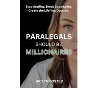 Paralegals Should Be Millionaires: Stop Settling. Break Boundaries. Create the Life You Deserve.