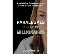 Paralegals Should Be Millionaires: Stop Settling. Break Boundaries. Create the Life You Deserve.