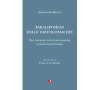 Paralipomeni delle eroticomachie. Tre tragiche avventure amorose di Giacomo Leopardi