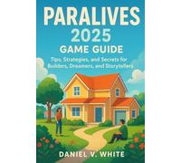 Paralives 2025 Game Guide: Tips, Strategies, and Secrets for Builders, Dreamers, and Storytellers