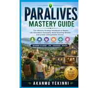 Paralives Mastery Guide: The Ultimate Strategy Handbook for Life Simulation Gameplay, Character Building, and Advanced World Systems