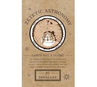 Parallax Zetetic Astronomy - Earth Not a Globe An Experiment (Copertina rigida)