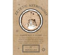 Parallax Zetetic Astronomy - Earth Not a Globe an Experimental Inqu (Tascabile)