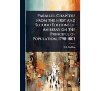 Parallel Chapters From the First and Second Editions of An Essay on the Principle of Population, 1798-1803