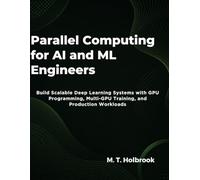 Parallel Computing for AI and ML Engineers: Build Scalable Deep Learning Systems with GPU Programming, Multi-GPU Training, and Production Workloads