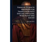 Parallel Extracts Arranged for Translation Into English and Latin, With Notes and Idioms